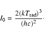 \begin{displaymath}%
I_0={{2(k T_{\rm rad})^3}\over{(hc)^2}}\cdot
\end{displaymath}