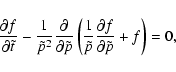 \begin{displaymath}%
{{\partial f}\over{\partial \tilde{t}}}-{1\over \tilde{p}^2...
... \tilde{p}}{{\partial f}\over{\partial \tilde{p}}}+f\right)=0,
\end{displaymath}