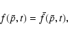 \begin{displaymath}%
f({\bar p}, t)={\bar f}({\bar p}, t),
\end{displaymath}
