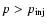 $p>p_{\rm inj}$