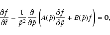 \begin{displaymath}%
{{\partial f}\over{\partial \tilde{t}}}-{1\over \tilde{p}^2...
...\partial f}\over{\partial
\tilde{p}}}+B(\tilde{p})f\right)=0,
\end{displaymath}