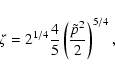 \begin{displaymath}%
\zeta= 2^{1/4} {4\over 5}\left({\tilde{p}^2\over 2}\right)^{5/4},
\end{displaymath}