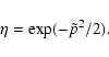 \begin{displaymath}%
\eta = \exp(-\tilde{p}^2/2).
\end{displaymath}