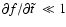 $\partial f/\partial \tilde{t}~\ll 1$