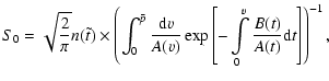 $\displaystyle %
S_0=\sqrt{2\over\pi}n(\tilde{t})
\times\left(\int^{\bar p}_0{{{...
...)}}
\exp\left[-\int\limits_0^v{{B(t)}
\over{A(t)}}{\rm d}t\right] \right)^{-1},$