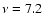 $\nu = 7.2$