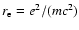 $r_{\rm e}=e^2/(mc^2)$