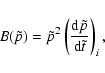\begin{displaymath}%
B(\tilde{p})=\tilde{p}^2\left({{{\rm d}\tilde{p}}\over{{\rm d}\tilde{t}}}\right)_i,
\end{displaymath}