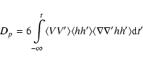 \begin{displaymath}%
D_p=6\int\limits_{-\infty}^t \langle VV^\prime \rangle \lan...
... \langle \nabla\nabla^\prime hh^\prime \rangle {\rm d}t^\prime
\end{displaymath}