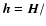 ${\vec h}={\vec H}/$