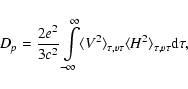 \begin{displaymath}%
D_p=\frac{2e^2}{3c^2}\int\limits_{-\infty}^\infty \langle V...
...gle_{\tau, v\tau}\langle H^2 \rangle_{\tau, v\tau}{\rm d}\tau,
\end{displaymath}