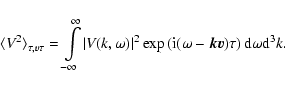 \begin{displaymath}%
\langle V^2 \rangle_{\tau , v\tau}=\int\limits_{-\infty}^\i...
...t({\rm i}(\omega-\vec{kv})\tau\right){\rm d}\omega {\rm d}^3k.
\end{displaymath}