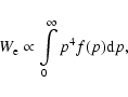 \begin{displaymath}%
W_{\rm e}\propto \int\limits_0^\infty p^4f(p){\rm d}p,
\end{displaymath}