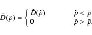 \begin{displaymath}%
{\bar D}(p)= \left\{{\begin{array}{ll}
\tilde{D}(\tilde{p}...
...\\
0&~~~~~~~~~~~~~\tilde{p}>{\bar p}.
\end{array}}
\right.
\end{displaymath}