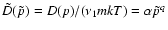 $\tilde{D}(\tilde{p})=D(p)/(\nu_1mkT)=\alpha
\tilde{p}^q$