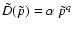 $\tilde{D}(\tilde{p})=\alpha~\tilde{p}^q$