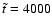 $\tilde{t}=4000$