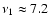 $\nu_1\approx 7.2$