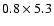 $0.8\times5.3$