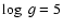 $\log~g=5$