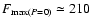 $F_{{\rm max}(P=0)}\simeq210$