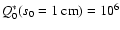 $Q^*_0(s_0=1~{\rm cm})=10^6$