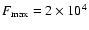 $F_{\rm max}=2 \times 10^4$