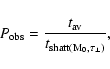\begin{displaymath}%
P_{\rm obs} = \frac{t_{\rm av}}{t_{\rm shatt(M_0,\tau_{\bot})}},
\end{displaymath}