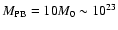 $M_{\rm PB}=10M_0 \sim 10^{23}$