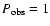 $P_{\rm obs}=1$
