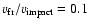 $v_{\rm fr} /v_{\rm impact}=0.1$