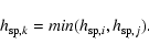 \begin{displaymath}%
h_{{{\rm sp}},k}= min(h_{{{\rm sp}},i},h_{{{\rm sp}},j}).
\end{displaymath}