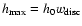 $ h_{\rm max}=h_0 w_{\rm disc}$