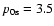 $p_{\rm0s}=3.5$