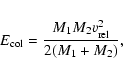 \begin{eqnarray*}E_{\rm col}=\frac{M_1 M_2 v_{\rm rel}^2 }{ 2(M_1+M_2)},
\end{eqnarray*}