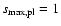 $s_{\rm max,pl}=1$