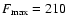 $F_{\rm max}=210$