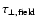$\tau_{\rm\perp,{\rm field}}$