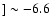 $]\sim-6.6$