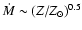 $\dot{M} \sim (Z/Z_{\odot})^{0.5}$