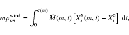 \begin{displaymath}
mp^{\rm {wind}}_{im}= \int_{0}^{\tau(m)} \dot{M}(m,t)\left[X_{i}^{\rm S}(m,t)-X_{i}^{0}\right]~{\rm d}t,
\end{displaymath}