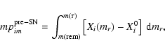 \begin{displaymath}
mp^{\rm {pre-SN}}_{im}= \int_{m(\rm {rem})}^{m(\tau)} \left[X_{i}(m_r)-X_{i}^{0}\right]~{\rm d}m_r,
\end{displaymath}