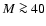 $M \ga 40$