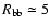 $R_{\rm bb}\simeq5$