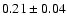 $0.21\pm0.04$