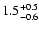 $\rm 1.5^{+0.5}_{-0.6}$