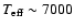 $T_{\rm eff}\sim 7000$