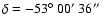 $\delta=-53\hbox{$^\circ$ }00\hbox{$^\prime$ }36\hbox{$^{\prime\prime}$ }$