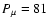 $P_{\mu}=81$