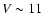 $V \sim 11$